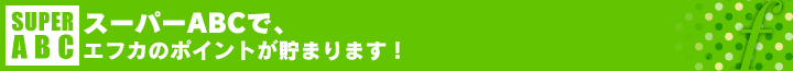 スーパーABCで、エフカのポイントが貯まります！