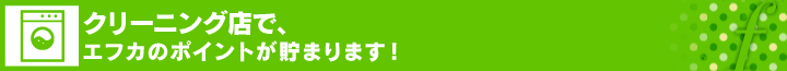 クリーニング店で、エフカのポイントが貯まります！